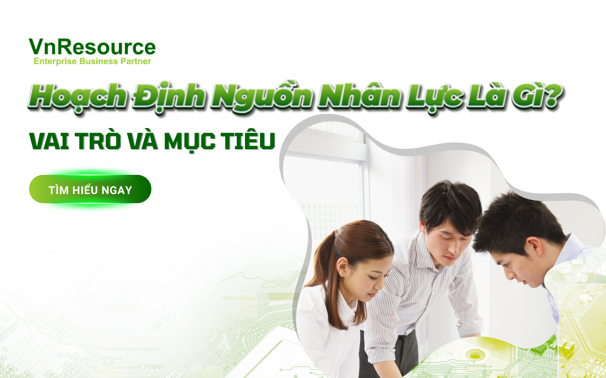 hoach-dinh-nguon-nhan-luc-la-gi-vai-tro-va-muc-tieu
